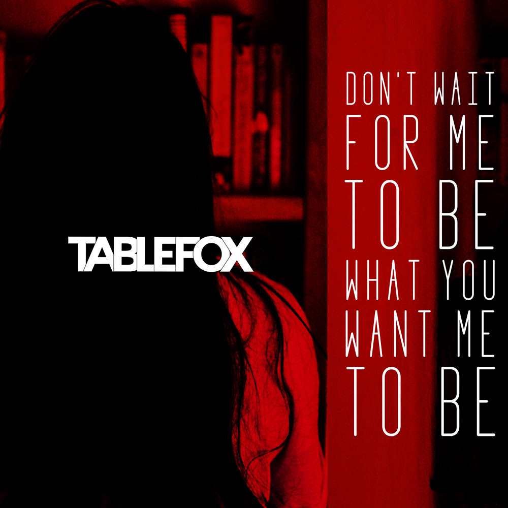 Tablefox - Don't Wait For Me To Be What You Want Me To Be