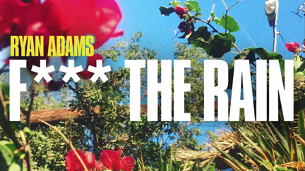 Listen to the new Ryan Adams song "F*** The Rain"