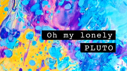 Pluto - Oh My Lonely