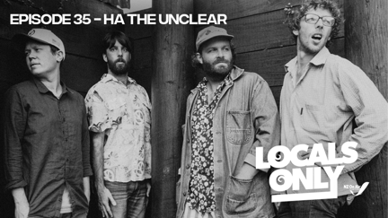 Locals Only Podcast: Episode 35 - Ha the Unclear