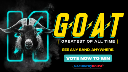 The G.O.A.T! Upcoming Gigs That Could Be Your Choice Of ANY BAND, ANYWHERE
